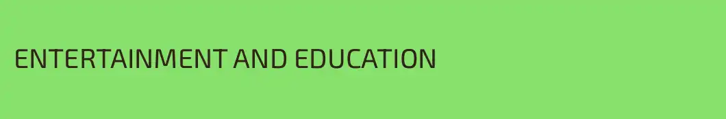 ENTERTAINMENT AND EDUCATION